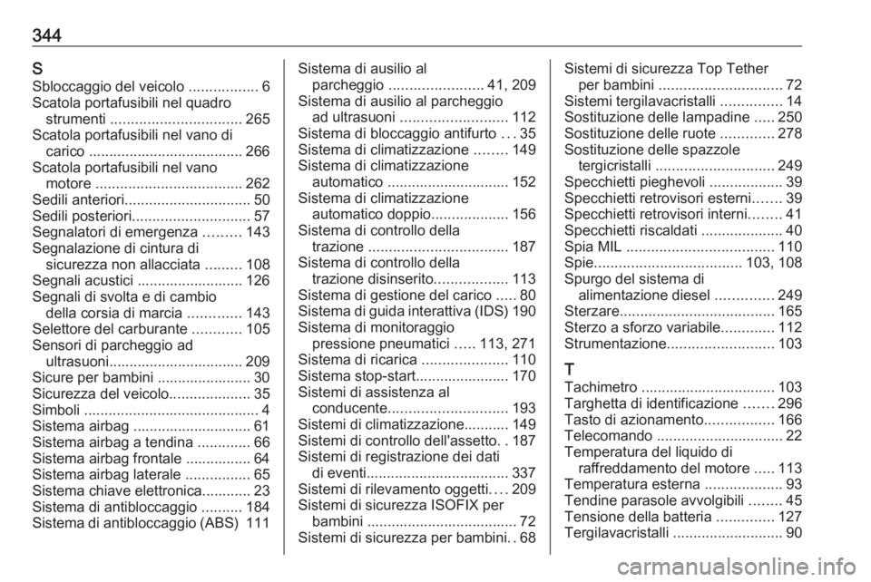 OPEL INSIGNIA 2016.5  Manuale di uso e manutenzione (in Italian) 344SSbloccaggio del veicolo  .................6
Scatola portafusibili nel quadro strumenti  ................................ 265
Scatola portafusibili nel vano di carico ..............................