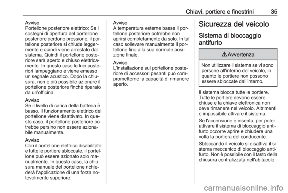 OPEL INSIGNIA 2016.5  Manuale di uso e manutenzione (in Italian) Chiavi, portiere e finestrini35Avviso
Portellone posteriore elettrico: Se i
sostegni di apertura del portellone
posteriore perdono pressione, il por‐
tellone posteriore si chiude legger‐
mente e q