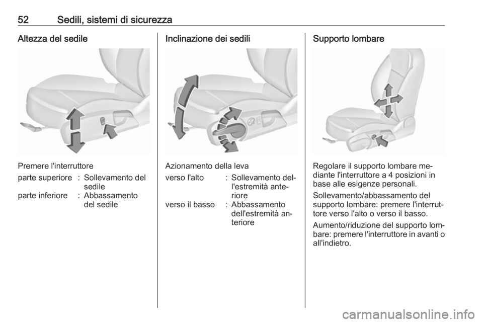 OPEL INSIGNIA 2016.5  Manuale di uso e manutenzione (in Italian) 52Sedili, sistemi di sicurezzaAltezza del sedile
Premere l'interruttore
parte superiore:Sollevamento del
sedileparte inferiore:Abbassamento
del sedileInclinazione dei sedili
Azionamento della leva