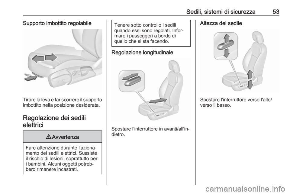 OPEL INSIGNIA 2016.5  Manuale di uso e manutenzione (in Italian) Sedili, sistemi di sicurezza53Supporto imbottito regolabile
Tirare la leva e far scorrere il supportoimbottito nella posizione desiderata.
Regolazione dei sedilielettrici
9 Avvertenza
Fare attenzione 