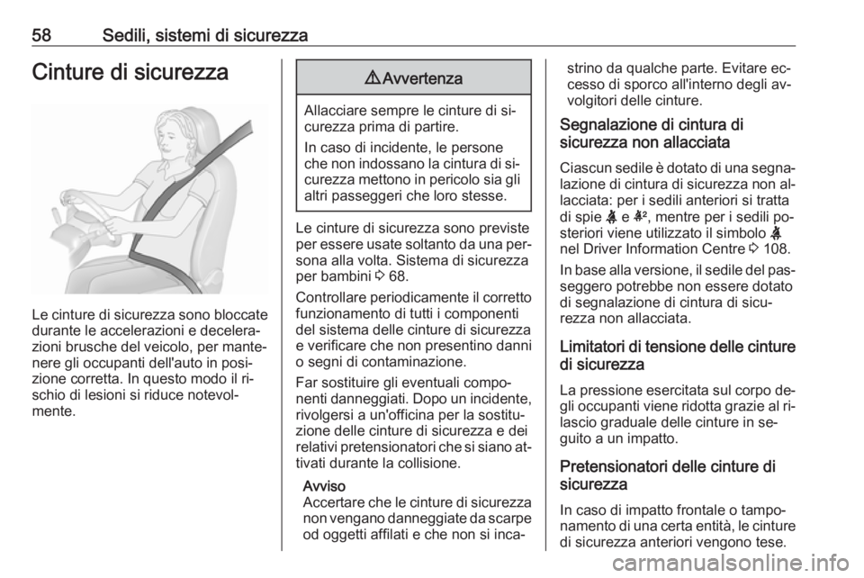 OPEL INSIGNIA 2016.5  Manuale di uso e manutenzione (in Italian) 58Sedili, sistemi di sicurezzaCinture di sicurezza
Le cinture di sicurezza sono bloccate
durante le accelerazioni e decelera‐
zioni brusche del veicolo, per mante‐
nere gli occupanti dell'auto