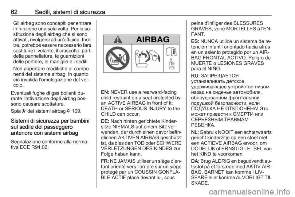 OPEL INSIGNIA 2016.5 Manuale di uso e manutenzione (in Italian) 62Sedili, sistemi di sicurezzaGli airbag sono concepiti per entrare
in funzione una sola volta. Per la so‐ stituzione degli airbag che si sono
attivati, rivolgersi ad un'officina. Inol‐
tre, p OPEL INSIGNIA 2016.5 Manuale di uso e manutenzione (in Italian) 62Sedili, sistemi di sicurezzaGli airbag sono concepiti per entrare
in funzione una sola volta. Per la so‐ stituzione degli airbag che si sono
attivati, rivolgersi ad un'officina. Inol‐
tre, p