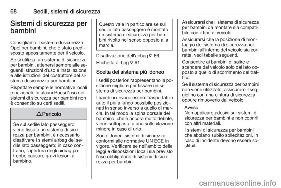 OPEL INSIGNIA 2016.5  Manuale di uso e manutenzione (in Italian) 68Sedili, sistemi di sicurezzaSistemi di sicurezza perbambini
Consigliamo il sistema di sicurezza
Opel per bambini, che è stato predi‐
sposto appositamente per il veicolo.
Se si utilizza un sistema
