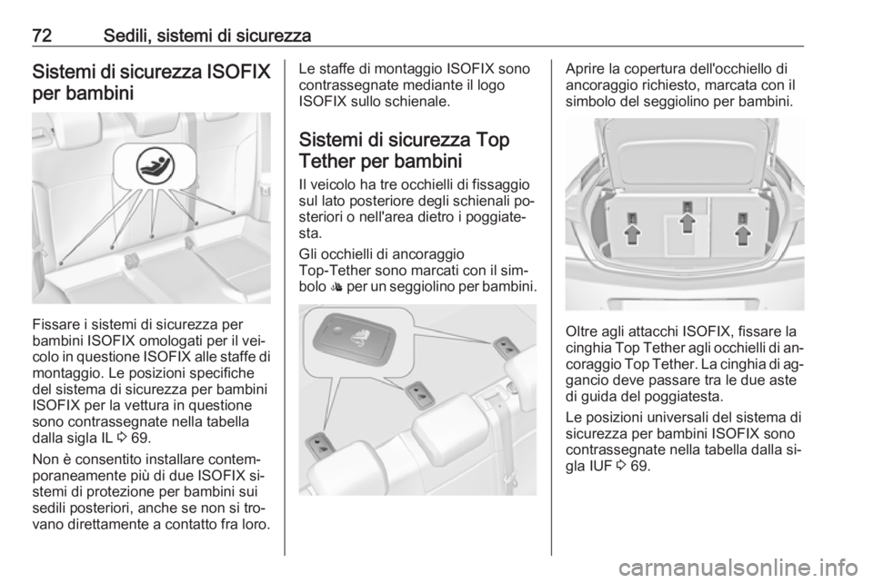 OPEL INSIGNIA 2016.5 Manuale di uso e manutenzione (in Italian) 72Sedili, sistemi di sicurezzaSistemi di sicurezza ISOFIXper bambini
Fissare i sistemi di sicurezza per
bambini ISOFIX omologati per il vei‐ colo in questione ISOFIX alle staffe di
montaggio. Le po OPEL INSIGNIA 2016.5 Manuale di uso e manutenzione (in Italian) 72Sedili, sistemi di sicurezzaSistemi di sicurezza ISOFIXper bambini
Fissare i sistemi di sicurezza per
bambini ISOFIX omologati per il vei‐ colo in questione ISOFIX alle staffe di
montaggio. Le po