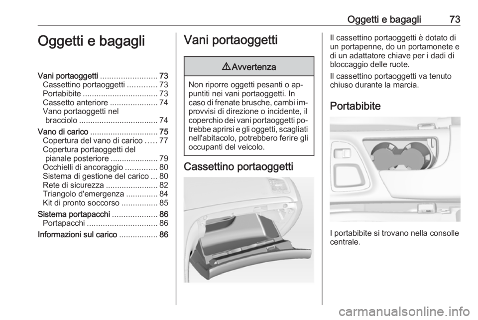 OPEL INSIGNIA 2016.5  Manuale di uso e manutenzione (in Italian) Oggetti e bagagli73Oggetti e bagagliVani portaoggetti.........................73
Cassettino portaoggetti .............73
Portabibite ................................. 73
Cassetto anteriore ...........