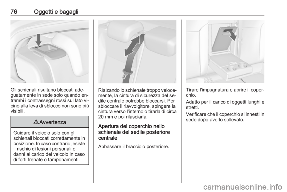 OPEL INSIGNIA 2016.5  Manuale di uso e manutenzione (in Italian) 76Oggetti e bagagli
Gli schienali risultano bloccati ade‐
guatamente in sede solo quando en‐
trambi i contrassegni rossi sul lato vi‐ cino alla leva di sblocco non sono più
visibili.
9 Avverten