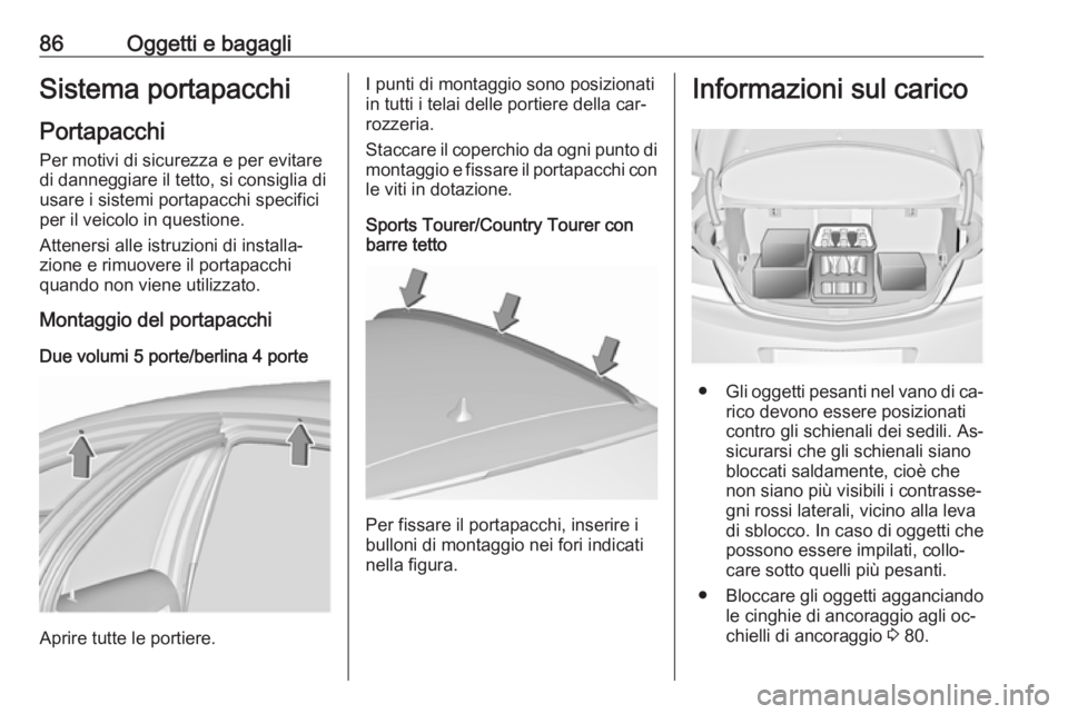 OPEL INSIGNIA 2016.5 Manuale di uso e manutenzione (in Italian) 86Oggetti e bagagliSistema portapacchi
Portapacchi
Per motivi di sicurezza e per evitare
di danneggiare il tetto, si consiglia di
usare i sistemi portapacchi specifici
per il veicolo in questione.
Att OPEL INSIGNIA 2016.5 Manuale di uso e manutenzione (in Italian) 86Oggetti e bagagliSistema portapacchi
Portapacchi
Per motivi di sicurezza e per evitare
di danneggiare il tetto, si consiglia di
usare i sistemi portapacchi specifici
per il veicolo in questione.
Att