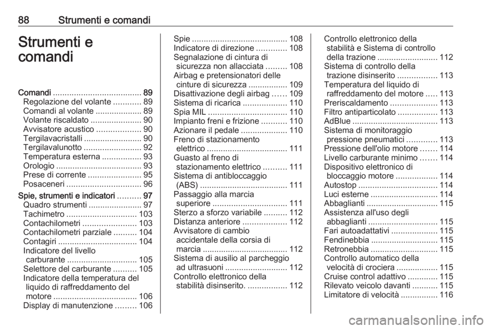 OPEL INSIGNIA 2016.5  Manuale di uso e manutenzione (in Italian) 88Strumenti e comandiStrumenti e
comandiComandi ...................................... 89
Regolazione del volante ............89
Comandi al volante ....................89
Volante riscaldato ..........