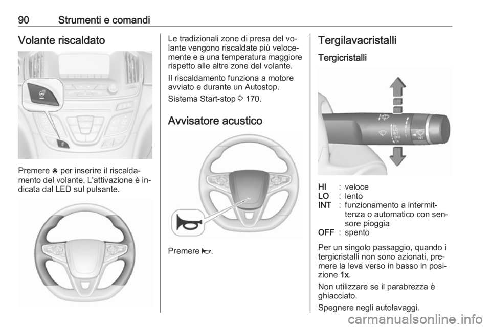 OPEL INSIGNIA 2016.5 Manuale di uso e manutenzione (in Italian) 90Strumenti e comandiVolante riscaldato
Premere * per inserire il riscalda‐
mento del volante. L'attivazione è in‐
dicata dal LED sul pulsante.
Le tradizionali zone di presa del vo‐
lante v OPEL INSIGNIA 2016.5 Manuale di uso e manutenzione (in Italian) 90Strumenti e comandiVolante riscaldato
Premere * per inserire il riscalda‐
mento del volante. L'attivazione è in‐
dicata dal LED sul pulsante.
Le tradizionali zone di presa del vo‐
lante v