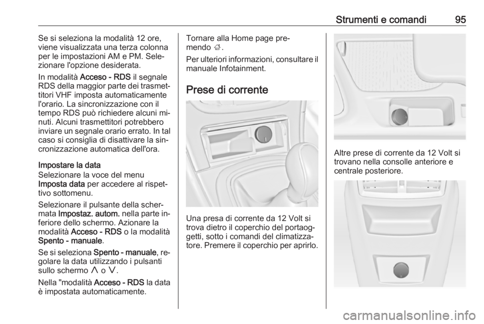 OPEL INSIGNIA 2016.5 Manuale di uso e manutenzione (in Italian) Strumenti e comandi95Se si seleziona la modalità 12 ore,
viene visualizzata una terza colonna
per le impostazioni AM e PM. Sele‐ zionare l'opzione desiderata.
In modalità Acceso - RDS il seg OPEL INSIGNIA 2016.5 Manuale di uso e manutenzione (in Italian) Strumenti e comandi95Se si seleziona la modalità 12 ore,
viene visualizzata una terza colonna
per le impostazioni AM e PM. Sele‐ zionare l'opzione desiderata.
In modalità Acceso - RDS il seg