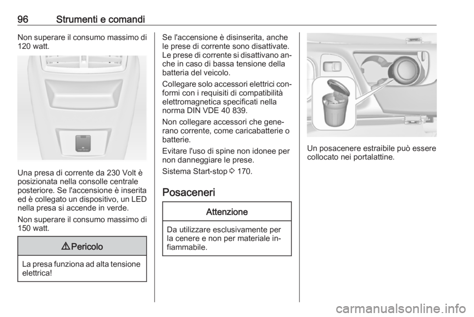 OPEL INSIGNIA 2016.5 Manuale di uso e manutenzione (in Italian) 96Strumenti e comandiNon superare il consumo massimo di
120 watt.
Una presa di corrente da 230 Volt è
posizionata nella consolle centrale
posteriore. Se l'accensione è inserita ed è collegato u OPEL INSIGNIA 2016.5 Manuale di uso e manutenzione (in Italian) 96Strumenti e comandiNon superare il consumo massimo di
120 watt.
Una presa di corrente da 230 Volt è
posizionata nella consolle centrale
posteriore. Se l'accensione è inserita ed è collegato u