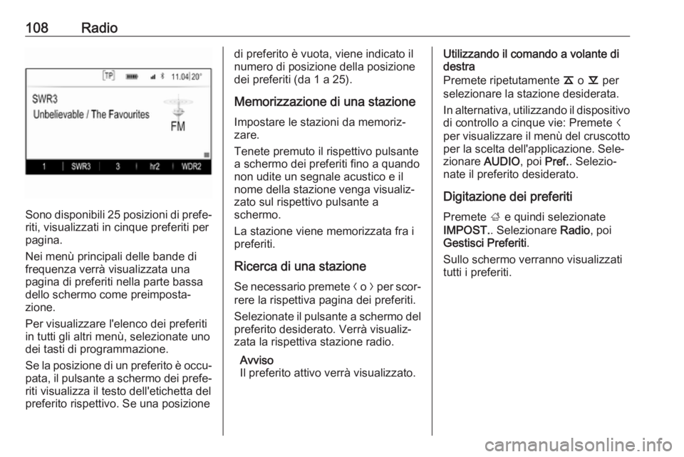 OPEL INSIGNIA 2017 Manuale del sistema Infotainment (in Italian) 108Radio
Sono disponibili 25 posizioni di prefe‐
riti, visualizzati in cinque preferiti per
pagina.
Nei menù principali delle bande di
frequenza verrà visualizzata una
pagina di preferiti nella pa OPEL INSIGNIA 2017 Manuale del sistema Infotainment (in Italian) 108Radio
Sono disponibili 25 posizioni di prefe‐
riti, visualizzati in cinque preferiti per
pagina.
Nei menù principali delle bande di
frequenza verrà visualizzata una
pagina di preferiti nella pa