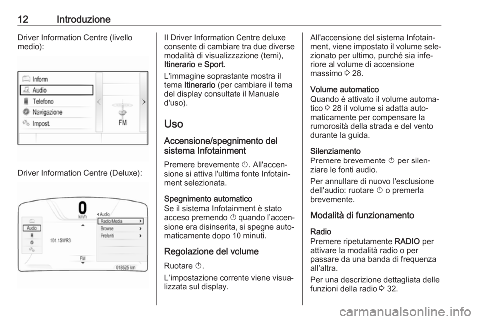OPEL INSIGNIA 2017 Manuale del sistema Infotainment (in Italian) 12IntroduzioneDriver Information Centre (livellomedio):
Driver Information Centre (Deluxe):
Il Driver Information Centre deluxe
consente di cambiare tra due diverse
modalità di visualizzazione (temi) OPEL INSIGNIA 2017 Manuale del sistema Infotainment (in Italian) 12IntroduzioneDriver Information Centre (livellomedio):
Driver Information Centre (Deluxe):
Il Driver Information Centre deluxe
consente di cambiare tra due diverse
modalità di visualizzazione (temi)