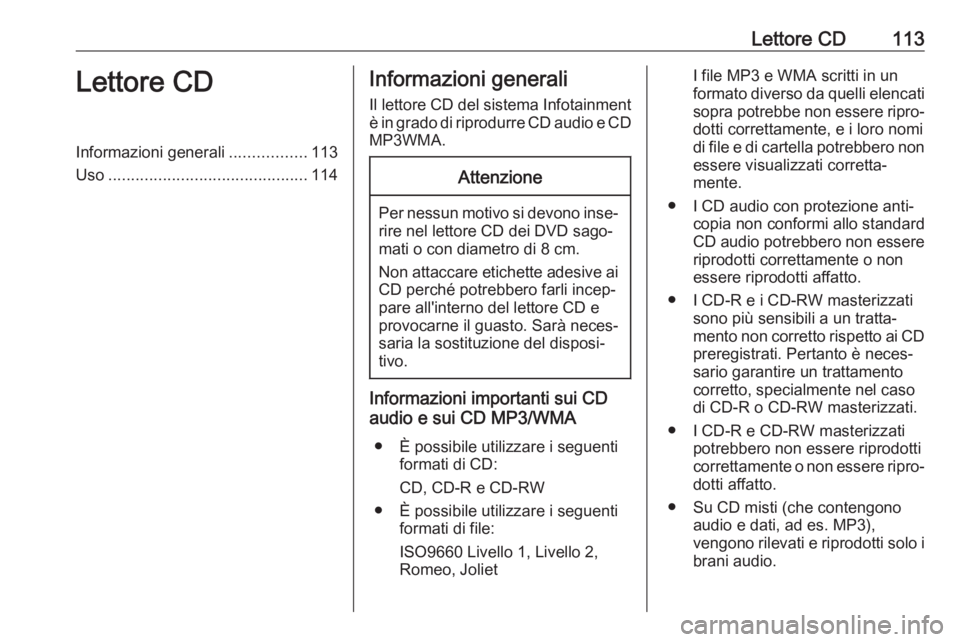 OPEL INSIGNIA 2017 Manuale del sistema Infotainment (in Italian) Lettore CD113Lettore CDInformazioni generali.................113
Uso ............................................ 114Informazioni generali
Il lettore CD del sistema Infotainment
è in grado di riprodu OPEL INSIGNIA 2017 Manuale del sistema Infotainment (in Italian) Lettore CD113Lettore CDInformazioni generali.................113
Uso ............................................ 114Informazioni generali
Il lettore CD del sistema Infotainment
è in grado di riprodu