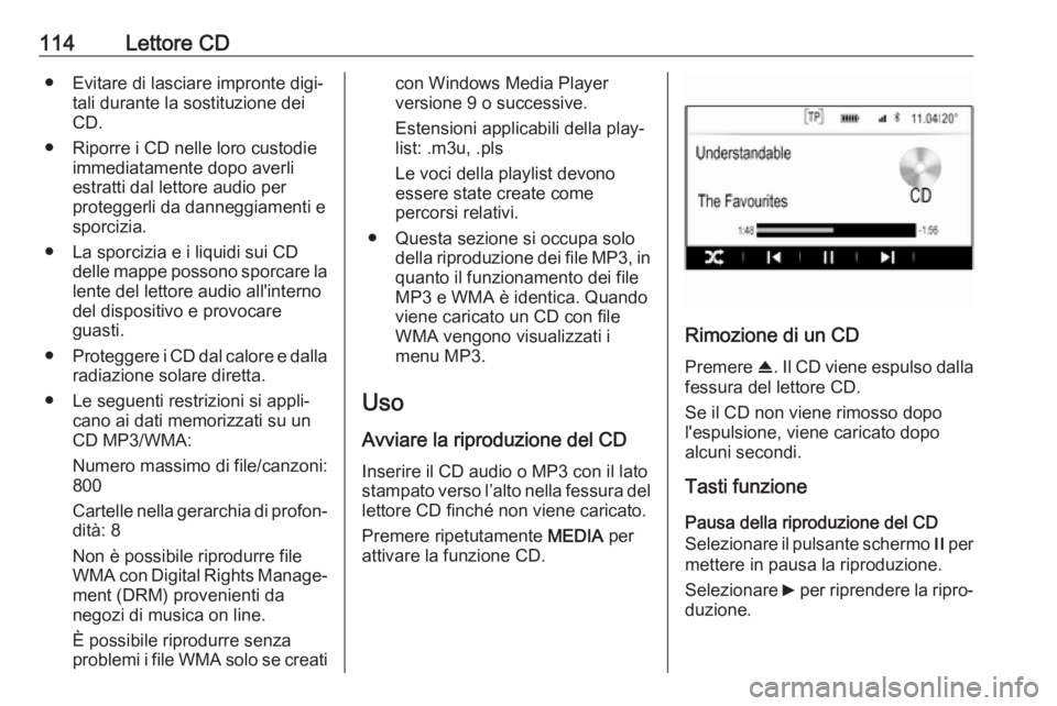 OPEL INSIGNIA 2017 Manuale del sistema Infotainment (in Italian) 114Lettore CD● Evitare di lasciare impronte digi‐tali durante la sostituzione dei
CD.
● Riporre i CD nelle loro custodie immediatamente dopo averliestratti dal lettore audio per
proteggerli da d OPEL INSIGNIA 2017 Manuale del sistema Infotainment (in Italian) 114Lettore CD● Evitare di lasciare impronte digi‐tali durante la sostituzione dei
CD.
● Riporre i CD nelle loro custodie immediatamente dopo averliestratti dal lettore audio per
proteggerli da d