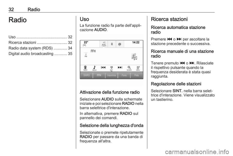 OPEL INSIGNIA 2017  Manuale del sistema Infotainment (in Italian) 32RadioRadioUso.............................................. 32
Ricerca stazioni ........................... 32
Radio data system (RDS) ............34
Digital audio broadcasting ...........35Uso
La f