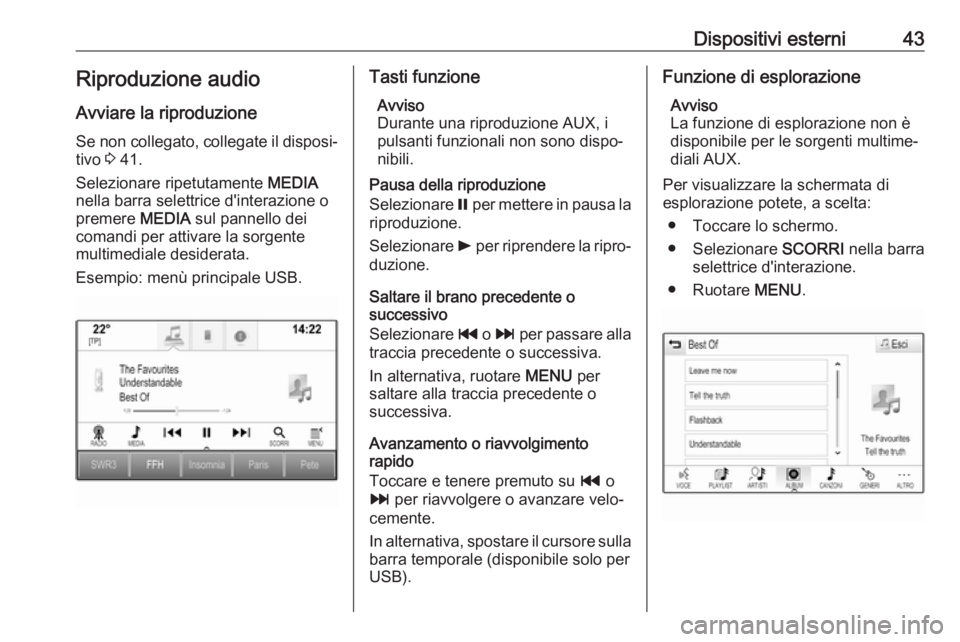 OPEL INSIGNIA 2017  Manuale del sistema Infotainment (in Italian) Dispositivi esterni43Riproduzione audio
Avviare la riproduzione
Se non collegato, collegate il disposi‐ tivo  3 41.
Selezionare ripetutamente  MEDIA
nella barra selettrice d'interazione o
premer