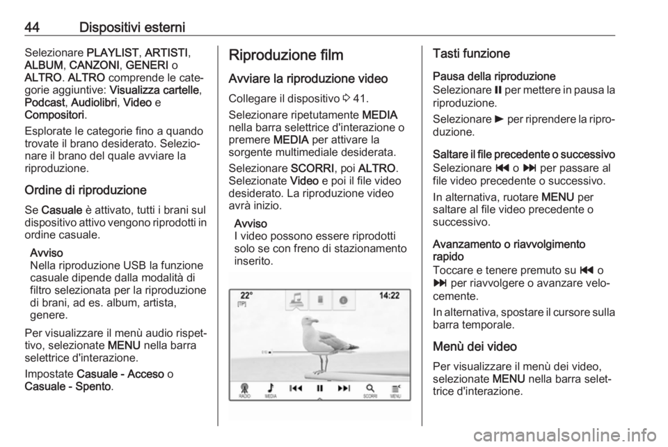 OPEL INSIGNIA 2017  Manuale del sistema Infotainment (in Italian) 44Dispositivi esterniSelezionare PLAYLIST, ARTISTI ,
ALBUM , CANZONI , GENERI  o
ALTRO . ALTRO  comprende le cate‐
gorie aggiuntive:  Visualizza cartelle ,
Podcast , Audiolibri , Video  e
Compositor
