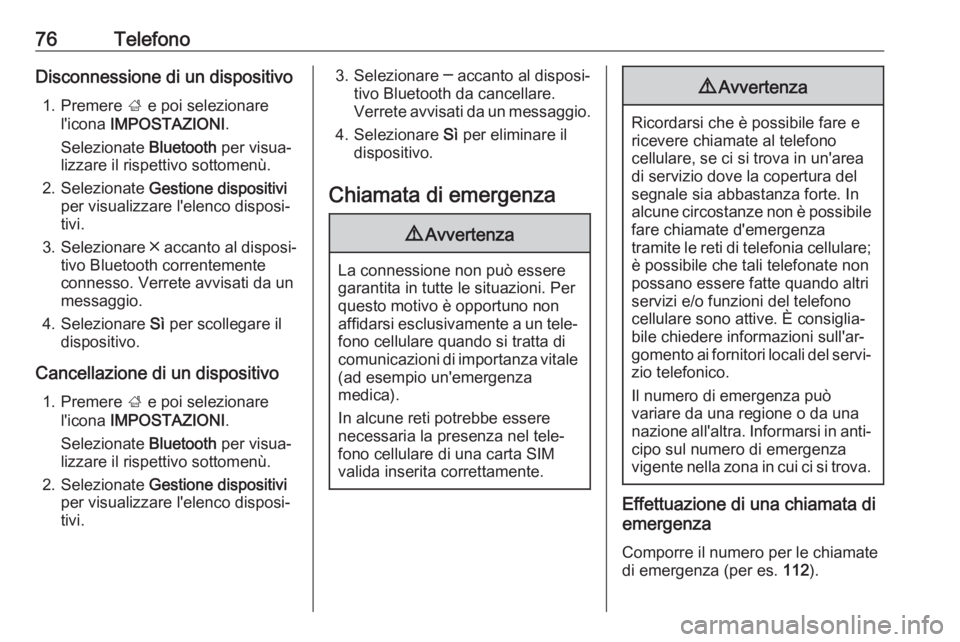 OPEL INSIGNIA 2017  Manuale del sistema Infotainment (in Italian) 76TelefonoDisconnessione di un dispositivo1. Premere  ; e poi selezionare
l'icona  IMPOSTAZIONI .
Selezionate  Bluetooth per visua‐
lizzare il rispettivo sottomenù.
2. Selezionate  Gestione dis
