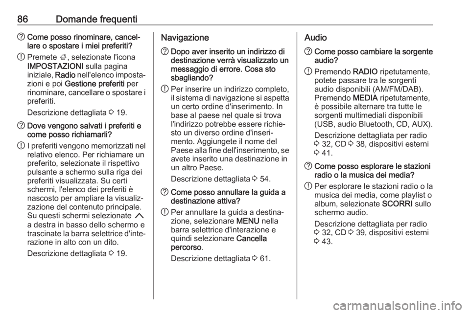 OPEL INSIGNIA 2017 Manuale del sistema Infotainment (in Italian) 86Domande frequenti?Come posso rinominare, cancel‐
lare o spostare i miei preferiti?
! Premete
;, selezionate l'icona
IMPOSTAZIONI sulla pagina
iniziale, Radio nell'elenco imposta‐
zion OPEL INSIGNIA 2017 Manuale del sistema Infotainment (in Italian) 86Domande frequenti?Come posso rinominare, cancel‐
lare o spostare i miei preferiti?
! Premete
;, selezionate l'icona
IMPOSTAZIONI sulla pagina
iniziale, Radio nell'elenco imposta‐
zion
