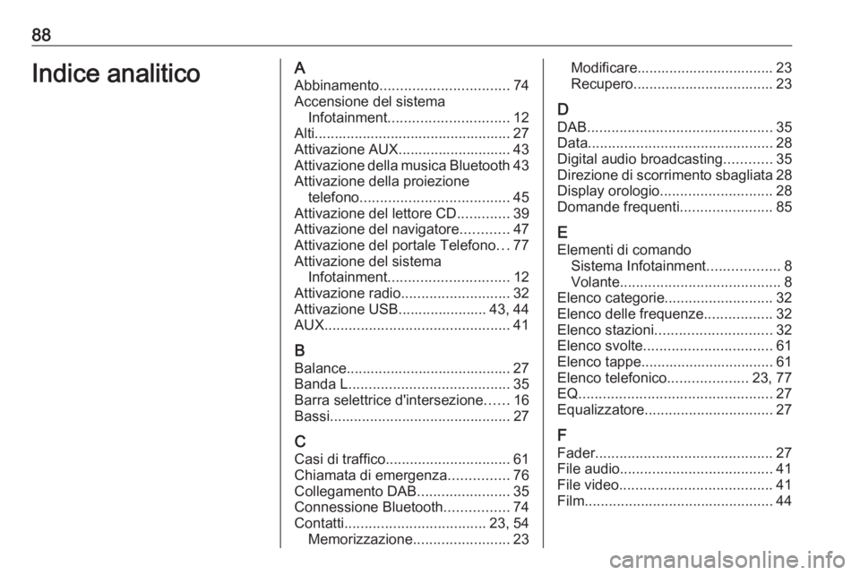 OPEL INSIGNIA 2017 Manuale del sistema Infotainment (in Italian) 88Indice analiticoAAbbinamento ................................ 74
Accensione del sistema Infotainment .............................. 12
Alti................................................. 27
Attiva OPEL INSIGNIA 2017 Manuale del sistema Infotainment (in Italian) 88Indice analiticoAAbbinamento ................................ 74
Accensione del sistema Infotainment .............................. 12
Alti................................................. 27
Attiva