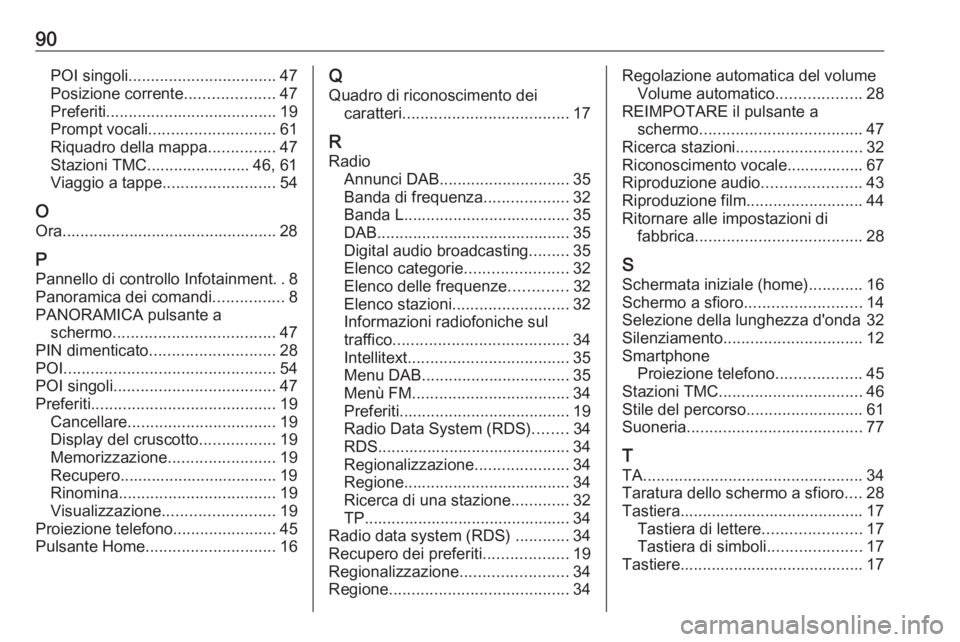 OPEL INSIGNIA 2017 Manuale del sistema Infotainment (in Italian) 90POI singoli................................. 47
Posizione corrente ....................47
Preferiti ...................................... 19
Prompt vocali ............................ 61
Riquadro d OPEL INSIGNIA 2017 Manuale del sistema Infotainment (in Italian) 90POI singoli................................. 47
Posizione corrente ....................47
Preferiti ...................................... 19
Prompt vocali ............................ 61
Riquadro d