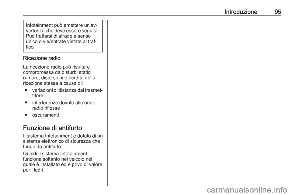 OPEL INSIGNIA 2017 Manuale del sistema Infotainment (in Italian) Introduzione95Infotainment può emettere un'av‐
vertenza che deve essere seguita.
Può trattarsi di strade a senso
unico o vie/entrate vietate al traf‐
fico.
Ricezione radio
La ricezione radio OPEL INSIGNIA 2017 Manuale del sistema Infotainment (in Italian) Introduzione95Infotainment può emettere un'av‐
vertenza che deve essere seguita.
Può trattarsi di strade a senso
unico o vie/entrate vietate al traf‐
fico.
Ricezione radio
La ricezione radio