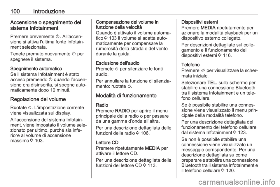 OPEL INSIGNIA 2017 Manuale del sistema Infotainment (in Italian) 100IntroduzioneAccensione o spegnimento del
sistema Infotainment
Premere brevemente X. All'accen‐
sione si attiva l'ultima fonte Infotain‐ ment selezionata.
Tenete premuto nuovamente X p OPEL INSIGNIA 2017 Manuale del sistema Infotainment (in Italian) 100IntroduzioneAccensione o spegnimento del
sistema Infotainment
Premere brevemente X. All'accen‐
sione si attiva l'ultima fonte Infotain‐ ment selezionata.
Tenete premuto nuovamente X p