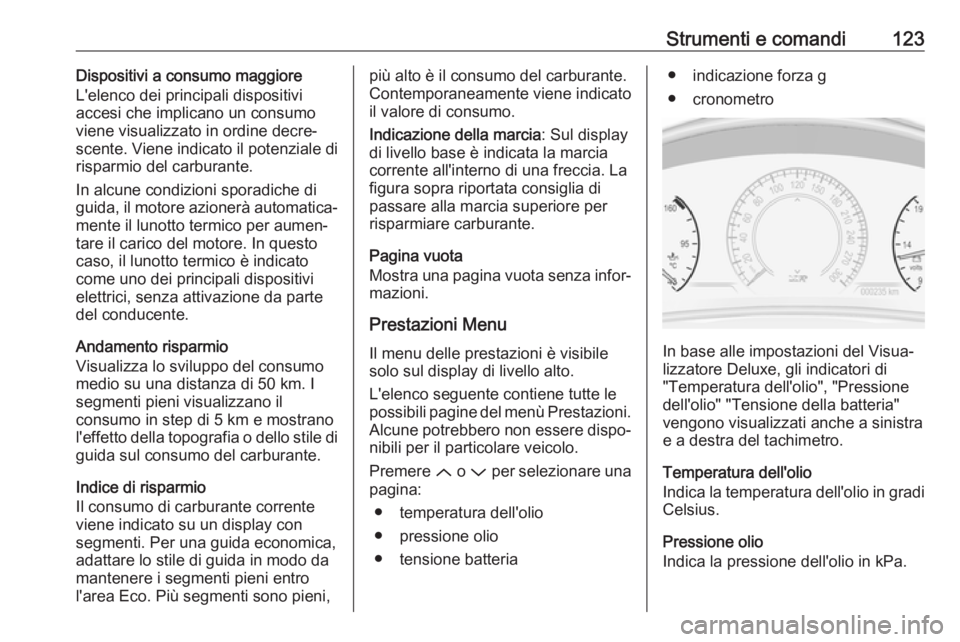 OPEL INSIGNIA 2017 Manuale di uso e manutenzione (in Italian) Strumenti e comandi123Dispositivi a consumo maggiore
L'elenco dei principali dispositivi
accesi che implicano un consumo
viene visualizzato in ordine decre‐
scente. Viene indicato il potenziale OPEL INSIGNIA 2017 Manuale di uso e manutenzione (in Italian) Strumenti e comandi123Dispositivi a consumo maggiore
L'elenco dei principali dispositivi
accesi che implicano un consumo
viene visualizzato in ordine decre‐
scente. Viene indicato il potenziale