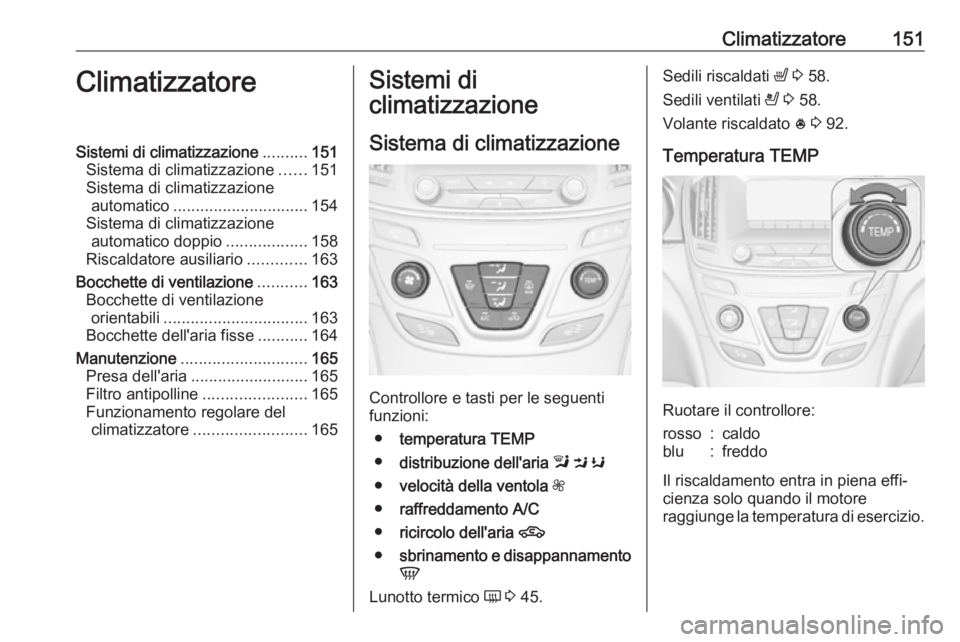 OPEL INSIGNIA 2017  Manuale di uso e manutenzione (in Italian) Climatizzatore151ClimatizzatoreSistemi di climatizzazione..........151
Sistema di climatizzazione ......151
Sistema di climatizzazione automatico .............................. 154
Sistema di climatiz