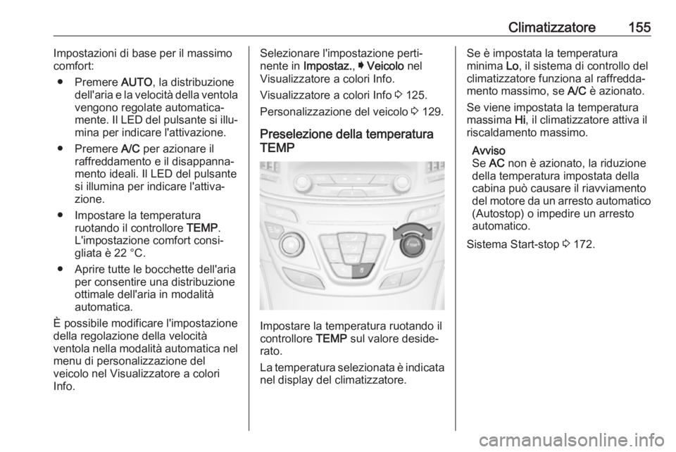 OPEL INSIGNIA 2017  Manuale di uso e manutenzione (in Italian) Climatizzatore155Impostazioni di base per il massimo
comfort:
● Premere  AUTO, la distribuzione
dell'aria e la velocità della ventola vengono regolate automatica‐
mente. Il LED del pulsante s