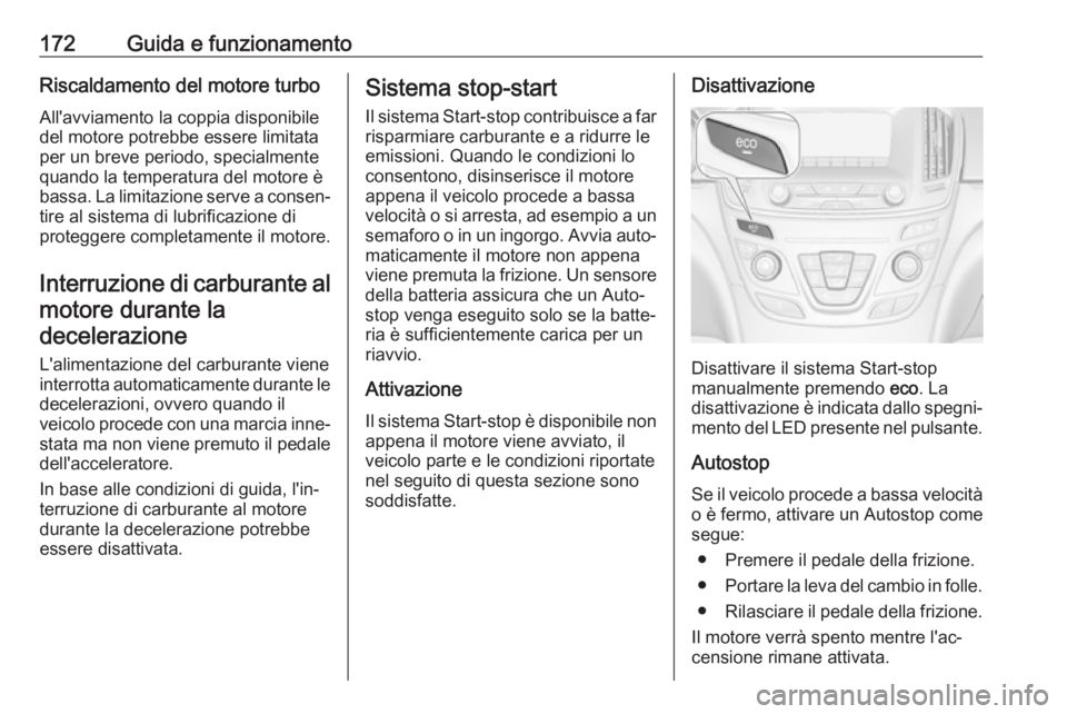 OPEL INSIGNIA 2017 Manuale di uso e manutenzione (in Italian) 172Guida e funzionamentoRiscaldamento del motore turbo
All'avviamento la coppia disponibile
del motore potrebbe essere limitata
per un breve periodo, specialmente
quando la temperatura del motore OPEL INSIGNIA 2017 Manuale di uso e manutenzione (in Italian) 172Guida e funzionamentoRiscaldamento del motore turbo
All'avviamento la coppia disponibile
del motore potrebbe essere limitata
per un breve periodo, specialmente
quando la temperatura del motore