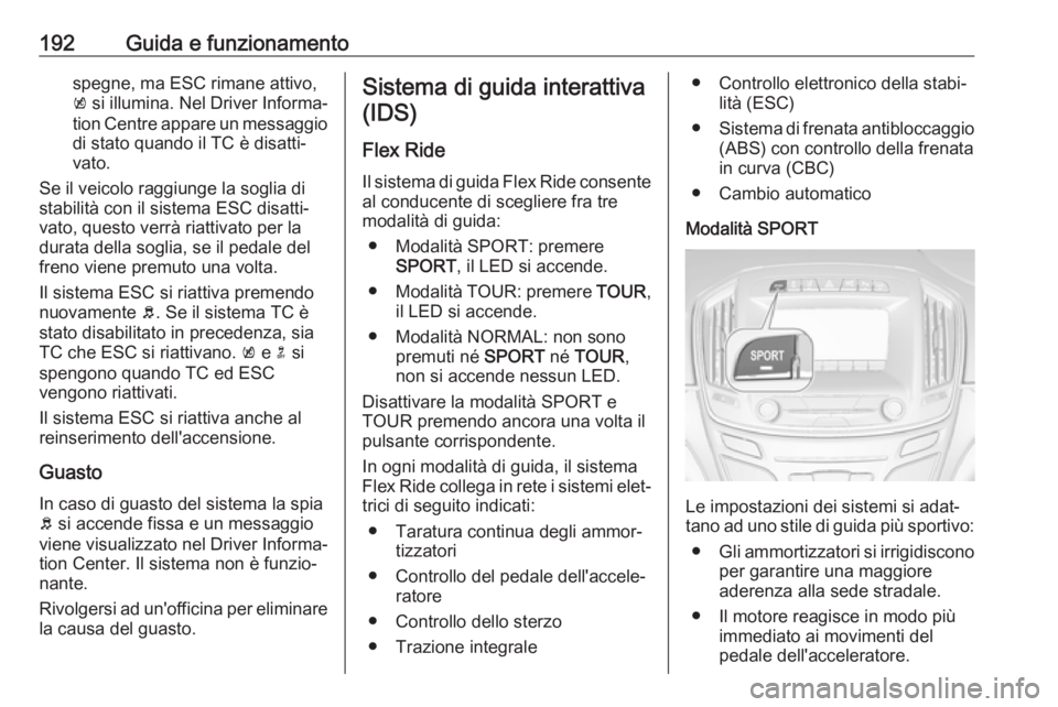 OPEL INSIGNIA 2017 Manuale di uso e manutenzione (in Italian) 192Guida e funzionamentospegne, ma ESC rimane attivo,
k si illumina. Nel Driver Informa‐
tion Centre appare un messaggio di stato quando il TC è disatti‐
vato.
Se il veicolo raggiunge la soglia OPEL INSIGNIA 2017 Manuale di uso e manutenzione (in Italian) 192Guida e funzionamentospegne, ma ESC rimane attivo,
k si illumina. Nel Driver Informa‐
tion Centre appare un messaggio di stato quando il TC è disatti‐
vato.
Se il veicolo raggiunge la soglia