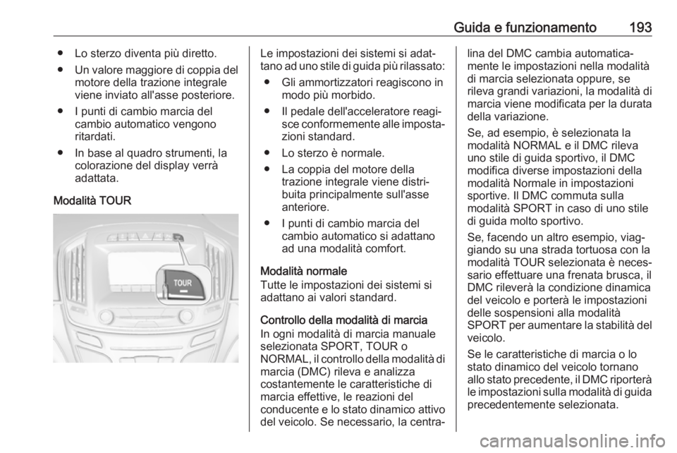 OPEL INSIGNIA 2017 Manuale di uso e manutenzione (in Italian) Guida e funzionamento193● Lo sterzo diventa più diretto.
● Un valore maggiore di coppia del
motore della trazione integrale
viene inviato all'asse posteriore.
● I punti di cambio marcia del OPEL INSIGNIA 2017 Manuale di uso e manutenzione (in Italian) Guida e funzionamento193● Lo sterzo diventa più diretto.
● Un valore maggiore di coppia del
motore della trazione integrale
viene inviato all'asse posteriore.
● I punti di cambio marcia del