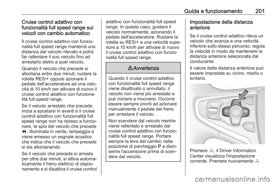 OPEL INSIGNIA 2017 Manuale di uso e manutenzione (in Italian) Guida e funzionamento201Cruise control adattivo con
funzionalità full speed range sui
veicoli con cambio automatico
Il cruise control adattivo con funzio‐
nalità full speed range manterrà una
dis OPEL INSIGNIA 2017 Manuale di uso e manutenzione (in Italian) Guida e funzionamento201Cruise control adattivo con
funzionalità full speed range sui
veicoli con cambio automatico
Il cruise control adattivo con funzio‐
nalità full speed range manterrà una
dis