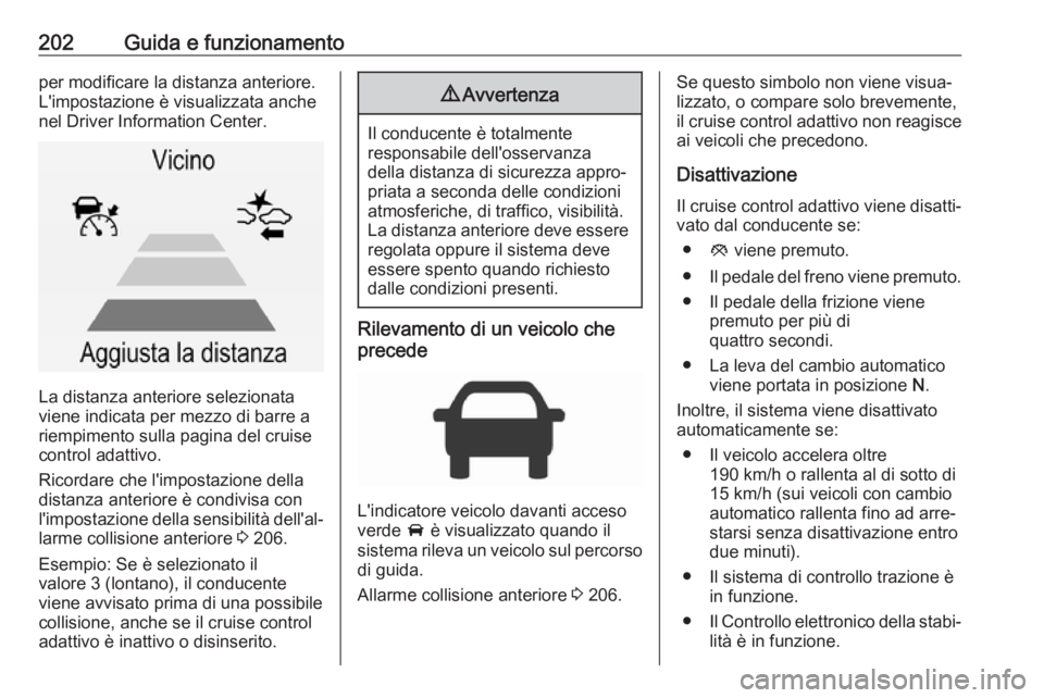 OPEL INSIGNIA 2017 Manuale di uso e manutenzione (in Italian) 202Guida e funzionamentoper modificare la distanza anteriore.
L'impostazione è visualizzata anche
nel Driver Information Center.
La distanza anteriore selezionata
viene indicata per mezzo di barr OPEL INSIGNIA 2017 Manuale di uso e manutenzione (in Italian) 202Guida e funzionamentoper modificare la distanza anteriore.
L'impostazione è visualizzata anche
nel Driver Information Center.
La distanza anteriore selezionata
viene indicata per mezzo di barr