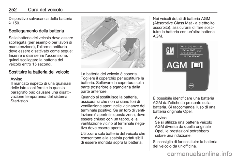 OPEL INSIGNIA 2017 Manuale di uso e manutenzione (in Italian) 252Cura del veicoloDispositivo salvacarica della batteria3 150.
Scollegamento della batteria
Se la batteria del veicolo deve essere scollegata (per esempio per lavori dimanutenzione), l'allarme a OPEL INSIGNIA 2017 Manuale di uso e manutenzione (in Italian) 252Cura del veicoloDispositivo salvacarica della batteria3 150.
Scollegamento della batteria
Se la batteria del veicolo deve essere scollegata (per esempio per lavori dimanutenzione), l'allarme a