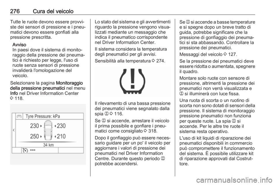 OPEL INSIGNIA 2017 Manuale di uso e manutenzione (in Italian) 276Cura del veicoloTutte le ruote devono essere provvi‐
ste dei sensori di pressione e i pneu‐
matici devono essere gonfiati alla
pressione prescritta.
Avviso
In paesi dove il sistema di monito‐ OPEL INSIGNIA 2017 Manuale di uso e manutenzione (in Italian) 276Cura del veicoloTutte le ruote devono essere provvi‐
ste dei sensori di pressione e i pneu‐
matici devono essere gonfiati alla
pressione prescritta.
Avviso
In paesi dove il sistema di monito‐