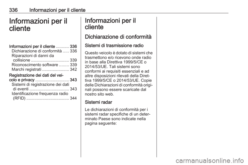 OPEL INSIGNIA 2017 Manuale di uso e manutenzione (in Italian) 336Informazioni per il clienteInformazioni per il
clienteInformazioni per il cliente ...........336
Dichiarazione di conformità .....336
Riparazioni di danni da collisione ........................... OPEL INSIGNIA 2017 Manuale di uso e manutenzione (in Italian) 336Informazioni per il clienteInformazioni per il
clienteInformazioni per il cliente ...........336
Dichiarazione di conformità .....336
Riparazioni di danni da collisione ...........................