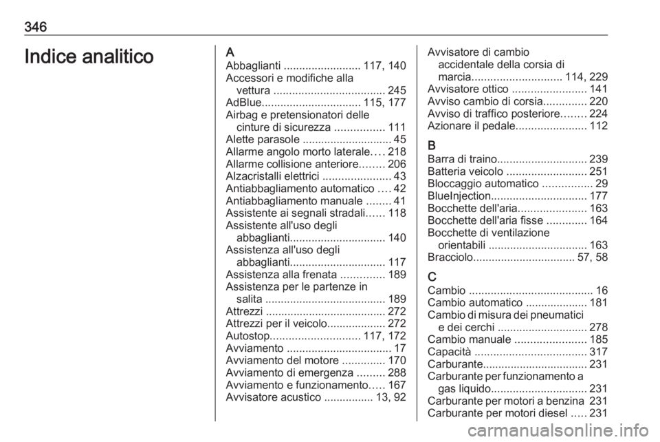 OPEL INSIGNIA 2017 Manuale di uso e manutenzione (in Italian) 346Indice analiticoAAbbaglianti ......................... 117, 140
Accessori e modifiche alla vettura .................................... 245
AdBlue ................................ 115, 177
Airbag OPEL INSIGNIA 2017 Manuale di uso e manutenzione (in Italian) 346Indice analiticoAAbbaglianti ......................... 117, 140
Accessori e modifiche alla vettura .................................... 245
AdBlue ................................ 115, 177
Airbag