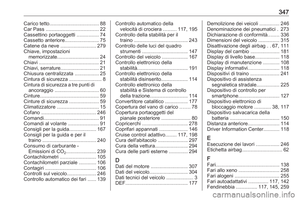 OPEL INSIGNIA 2017 Manuale di uso e manutenzione (in Italian) 347Carico tetto................................... 88
Car Pass ...................................... 22
Cassettino portaoggetti ...............74
Cassetto anteriore ........................75
Caten OPEL INSIGNIA 2017 Manuale di uso e manutenzione (in Italian) 347Carico tetto................................... 88
Car Pass ...................................... 22
Cassettino portaoggetti ...............74
Cassetto anteriore ........................75
Caten