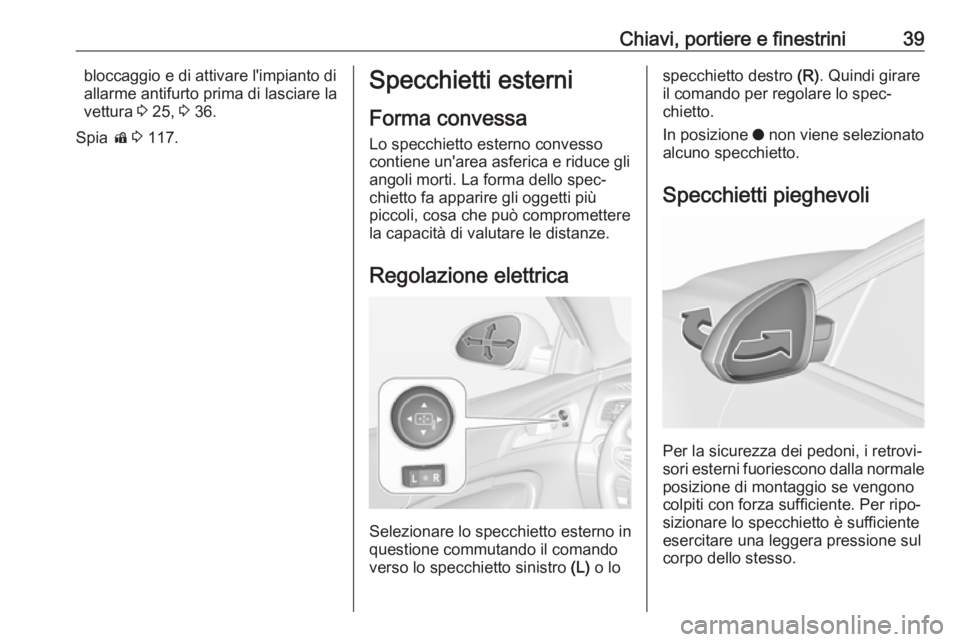 OPEL INSIGNIA 2017  Manuale di uso e manutenzione (in Italian) Chiavi, portiere e finestrini39bloccaggio e di attivare l'impianto di
allarme antifurto prima di lasciare la
vettura  3 25,  3 36.
Spia  d 3  117.Specchietti esterni
Forma convessa
Lo specchietto 