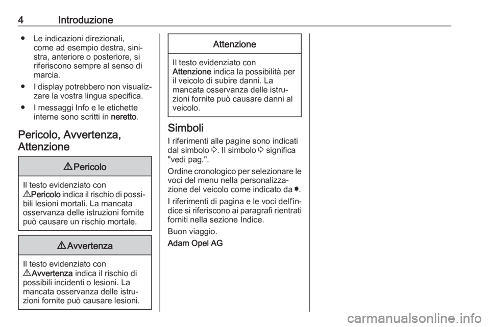 OPEL INSIGNIA 2017  Manuale di uso e manutenzione (in Italian) 4Introduzione● Le indicazioni direzionali,come ad esempio destra, sini‐
stra, anteriore o posteriore, si
riferiscono sempre al senso di
marcia.
● I display potrebbero non visualiz‐
zare la vos