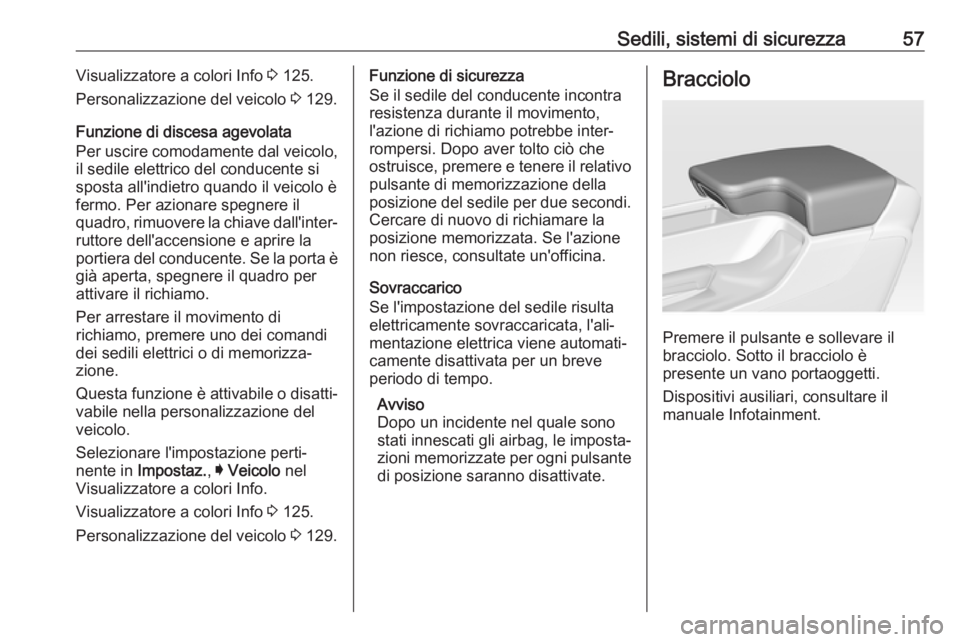 OPEL INSIGNIA 2017 Manuale di uso e manutenzione (in Italian) Sedili, sistemi di sicurezza57Visualizzatore a colori Info 3 125.
Personalizzazione del veicolo 3 129.
Funzione di discesa agevolata
Per uscire comodamente dal veicolo,
il sedile elettrico del conduc OPEL INSIGNIA 2017 Manuale di uso e manutenzione (in Italian) Sedili, sistemi di sicurezza57Visualizzatore a colori Info 3 125.
Personalizzazione del veicolo 3 129.
Funzione di discesa agevolata
Per uscire comodamente dal veicolo,
il sedile elettrico del conduc