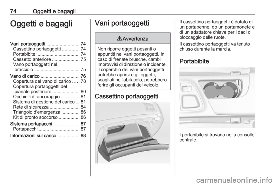 OPEL INSIGNIA 2017 Manuale di uso e manutenzione (in Italian) 74Oggetti e bagagliOggetti e bagagliVani portaoggetti.........................74
Cassettino portaoggetti .............74
Portabibite ................................. 74
Cassetto anteriore ........... OPEL INSIGNIA 2017 Manuale di uso e manutenzione (in Italian) 74Oggetti e bagagliOggetti e bagagliVani portaoggetti.........................74
Cassettino portaoggetti .............74
Portabibite ................................. 74
Cassetto anteriore ...........