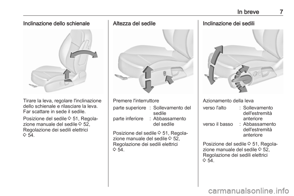 OPEL INSIGNIA 2017  Manuale di uso e manutenzione (in Italian) In breve7Inclinazione dello schienale
Tirare la leva, regolare l'inclinazione
dello schienale e rilasciare la leva.
Far scattare in sede il sedile.
Posizione del sedile  3 51, Regola‐
zione manu