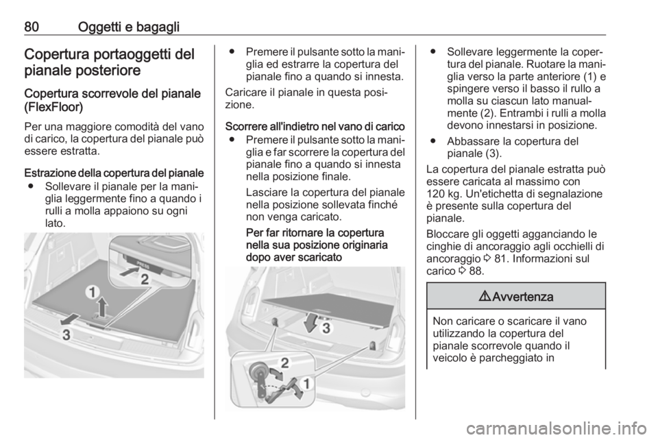 OPEL INSIGNIA 2017 Manuale di uso e manutenzione (in Italian) 80Oggetti e bagagliCopertura portaoggetti delpianale posteriore
Copertura scorrevole del pianale
(FlexFloor)
Per una maggiore comodità del vano di carico, la copertura del pianale può essere estratt OPEL INSIGNIA 2017 Manuale di uso e manutenzione (in Italian) 80Oggetti e bagagliCopertura portaoggetti delpianale posteriore
Copertura scorrevole del pianale
(FlexFloor)
Per una maggiore comodità del vano di carico, la copertura del pianale può essere estratt