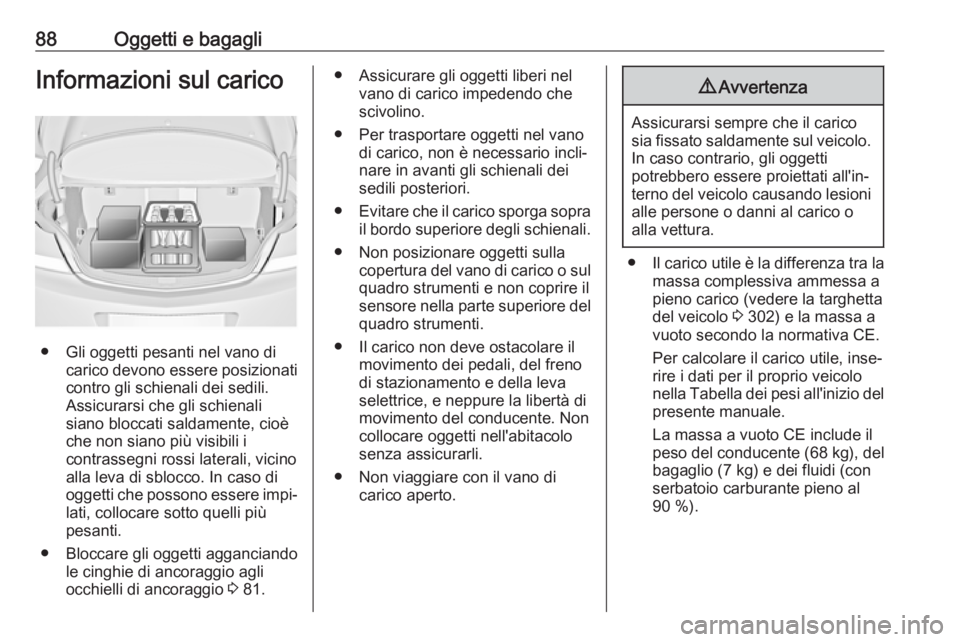 OPEL INSIGNIA 2017 Manuale di uso e manutenzione (in Italian) 88Oggetti e bagagliInformazioni sul carico
● Gli oggetti pesanti nel vano dicarico devono essere posizionati
contro gli schienali dei sedili.
Assicurarsi che gli schienali
siano bloccati saldamente, OPEL INSIGNIA 2017 Manuale di uso e manutenzione (in Italian) 88Oggetti e bagagliInformazioni sul carico
● Gli oggetti pesanti nel vano dicarico devono essere posizionati
contro gli schienali dei sedili.
Assicurarsi che gli schienali
siano bloccati saldamente,