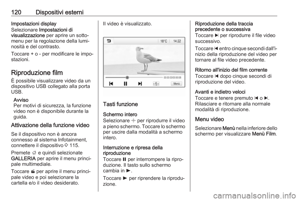 OPEL INSIGNIA BREAK 2017.5 Manuale del sistema Infotainment (in Italian) 120Dispositivi esterniImpostazioni display
Selezionare Impostazioni di
visualizzazione per aprire un sotto‐
menu per la regolazione della lumi‐ nosità e del contrasto.
Toccare + o - per modific OPEL INSIGNIA BREAK 2017.5 Manuale del sistema Infotainment (in Italian) 120Dispositivi esterniImpostazioni display
Selezionare Impostazioni di
visualizzazione per aprire un sotto‐
menu per la regolazione della lumi‐ nosità e del contrasto.
Toccare + o - per modific
