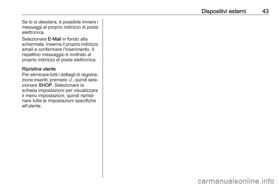 OPEL INSIGNIA BREAK 2017.5  Manuale del sistema Infotainment (in Italian) Dispositivi esterni43Se lo si desidera, è possibile inviare i
messaggi al proprio indirizzo di posta elettronica.
Selezionare  E-Mail in fondo alla
schermata. Inserire il proprio indirizzo
email e co